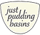 Just Pudding Basins