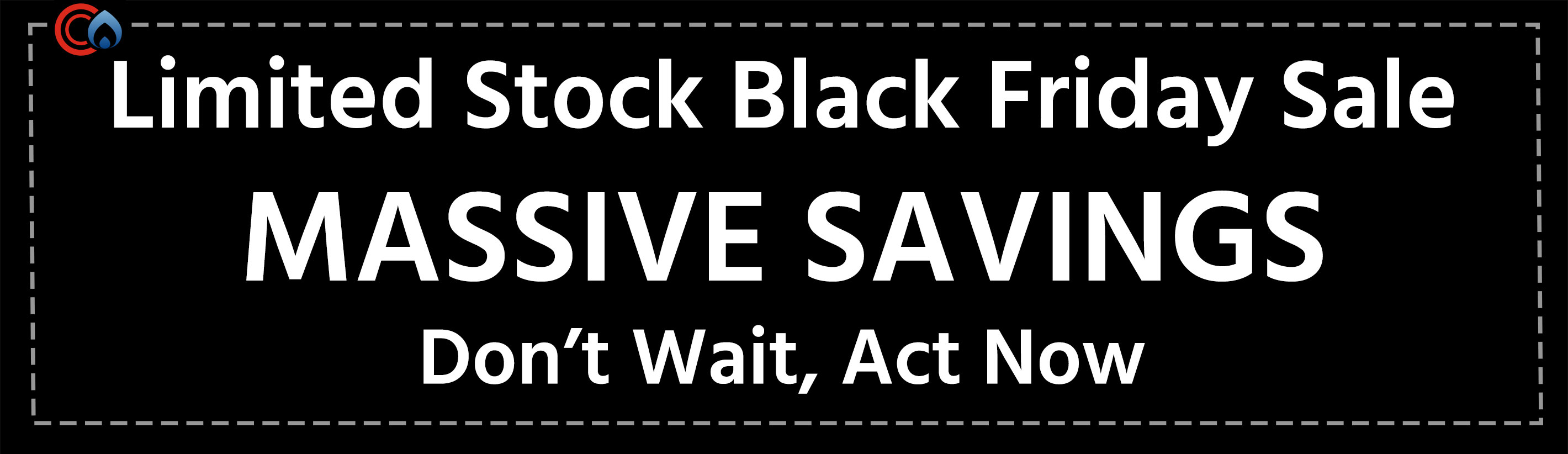 Black Friday, Massive Savings on Limited Stock, Don't wait, act now